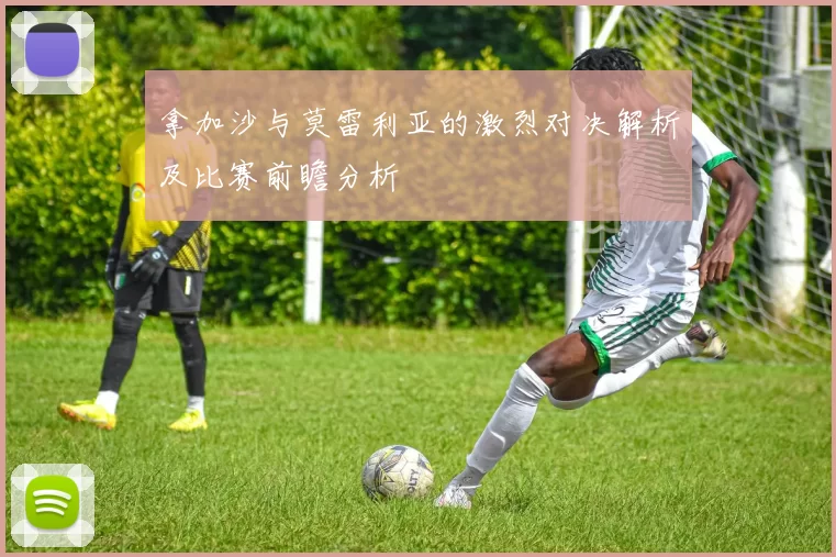 拿加沙与莫雷利亚的激烈对决解析及比赛前瞻分析
